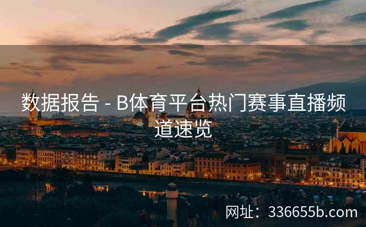 数据报告 - B体育平台热门赛事直播频道速览