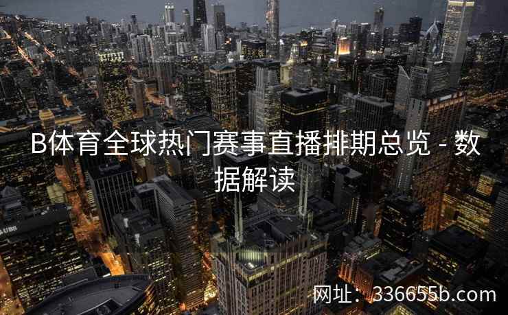 B体育全球热门赛事直播排期总览 - 数据解读