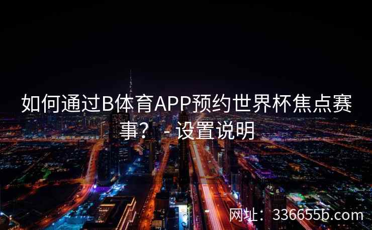 如何通过B体育APP预约世界杯焦点赛事? - 设置说明