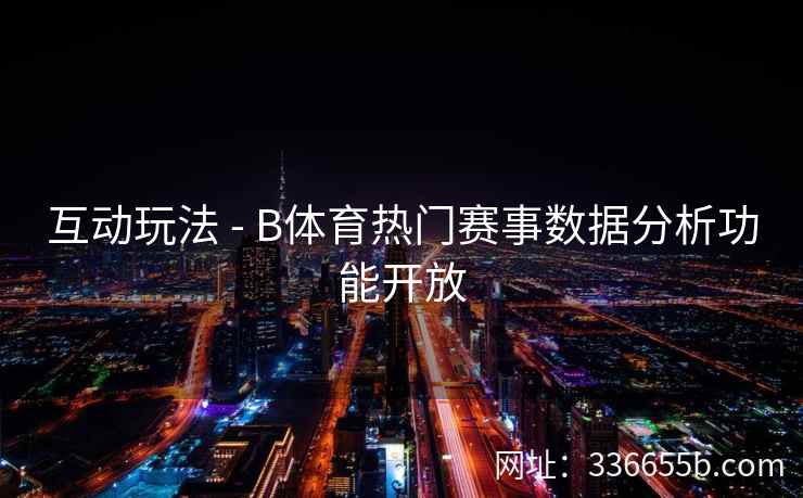 互动玩法 - B体育热门赛事数据分析功能开放