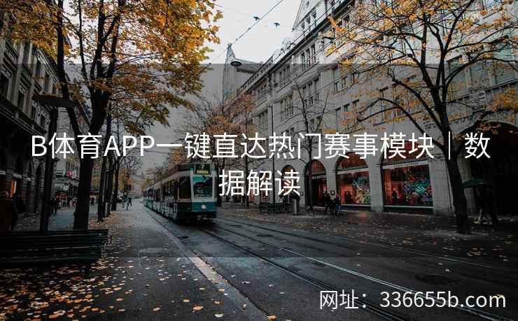 B体育APP一键直达热门赛事模块|数据解读