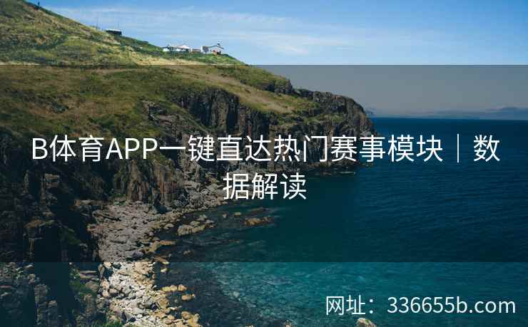 B体育APP一键直达热门赛事模块|数据解读