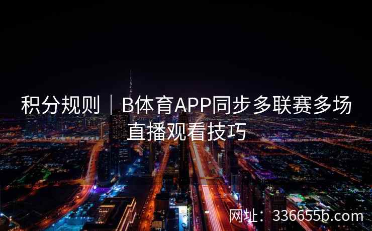 积分规则|B体育APP同步多联赛多场直播观看技巧 第2张 积分规则|B体育APP同步多联赛多场直播观看技巧 第2张